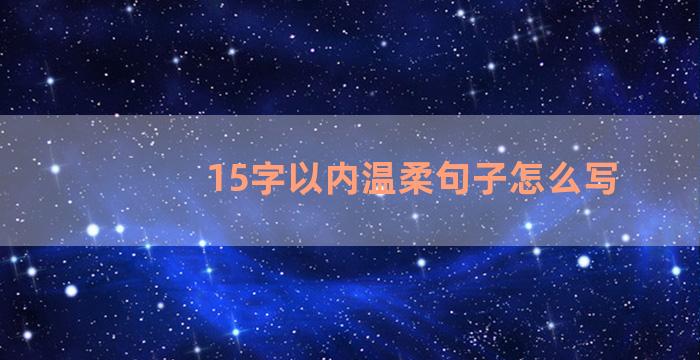 15字以内温柔句子怎么写