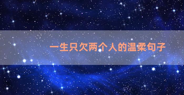 一生只欠两个人的温柔句子