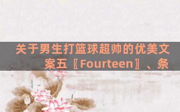 关于男生打篮球超帅的优美文案五〖Fourteen〗、条