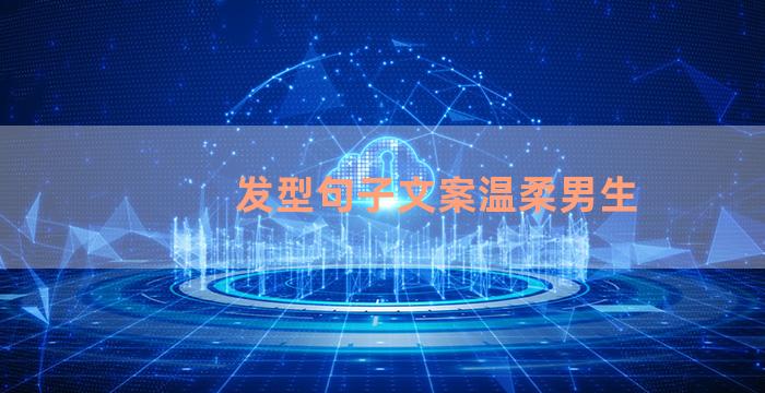 发型句子文案温柔男生