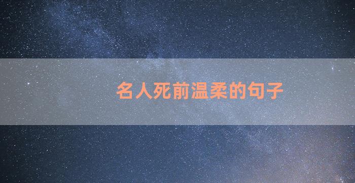 名人死前温柔的句子