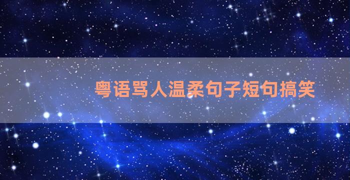 粤语骂人温柔句子短句搞笑